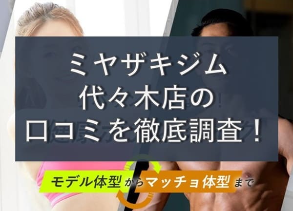 【評判やばい？】MIYAZAKI GYM(ミヤザキジム)代々木店の悪い&良い口コミを徹底調査！