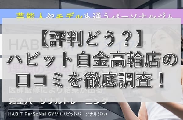 【評判どう？】ハビットパーソナルジム白金高輪店の悪い&良い口コミを徹底調査！