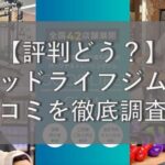【評判やばい？】グッドライフジムの悪い&良い口コミを徹底調査！