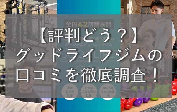 【評判やばい？】グッドライフジムの悪い&良い口コミを徹底調査！